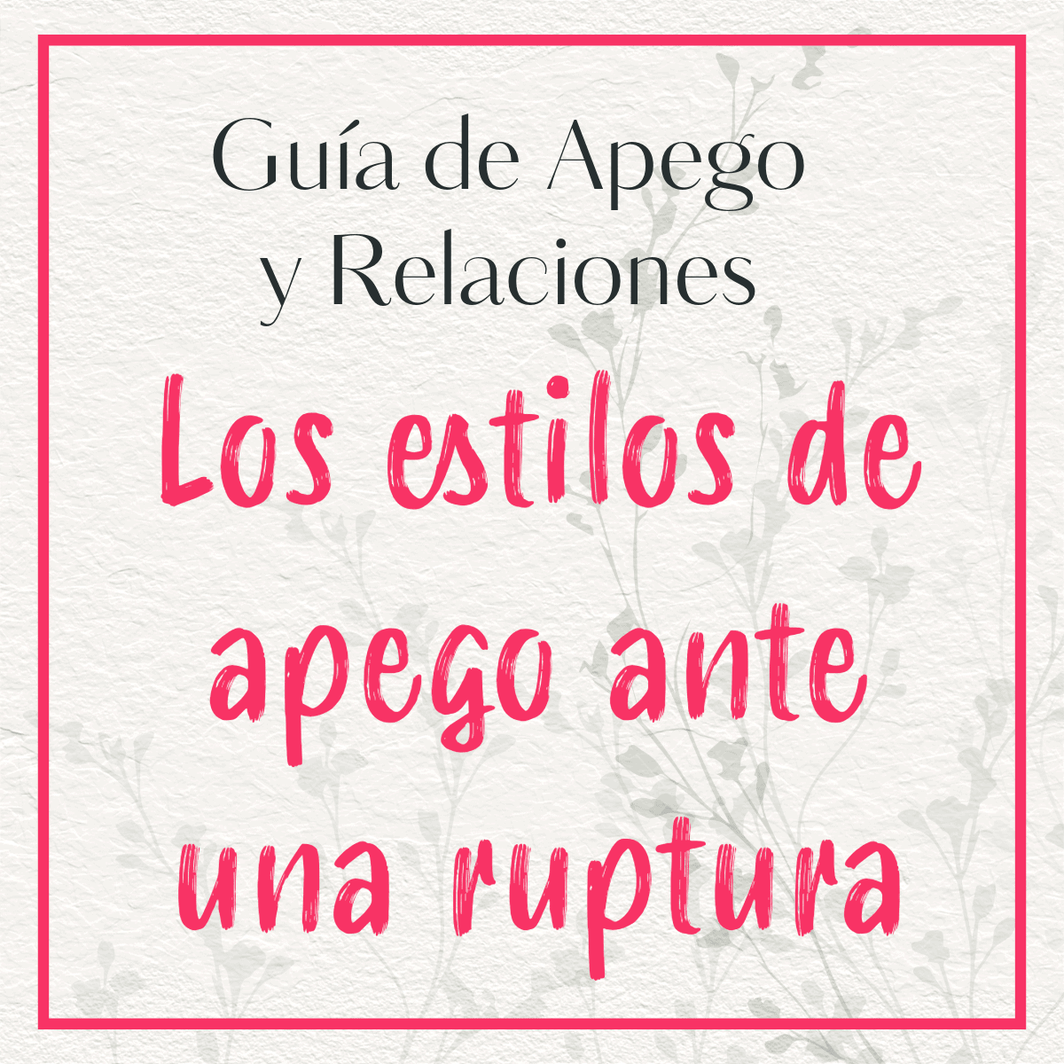 Imagen con marco rojo, texto 'Guía de apego y pareja: Cómo reaccionan los distintos estilos de apego tras una ruptura', recurso visual de la guía sobre apego y relaciones de pareja