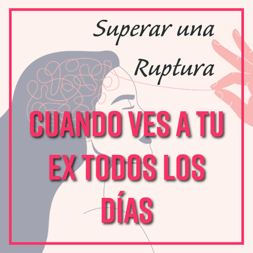 ruptura cuando tienes que ver a tu ex a diario