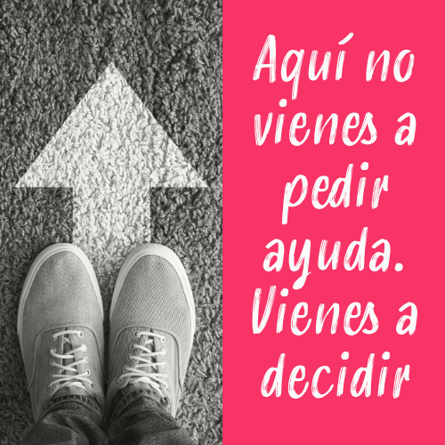 aquí no vienes a pedir ayuda. vienes a decidir