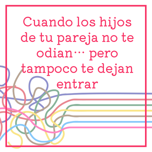cuando los hijos de tu pareja no te odian… pero tampoco te dejan entrar