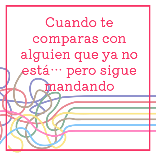 cuando te comparas con alguien que ya no está… pero sigue mandando
