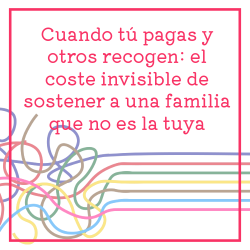 cuando tú pagas otros recogen el coste invisible de sostener a una familia que no es la tuya