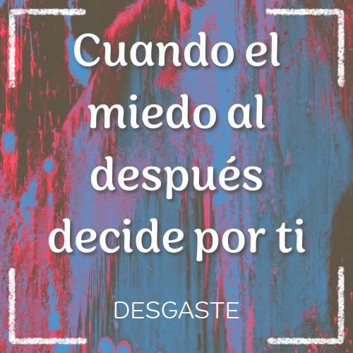 cuando el miedo al después decide por ti