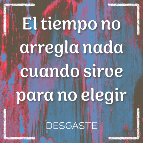 el tiempo no arregla nada cuando sirve para no elegir