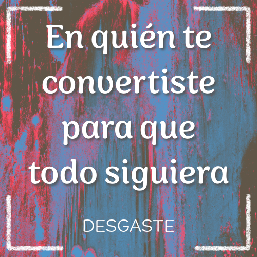 en quién te convertiste para que todo siguiera