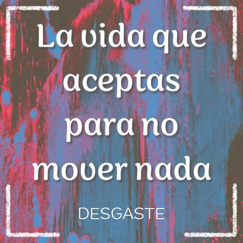 la vida que aceptas para no mover nada