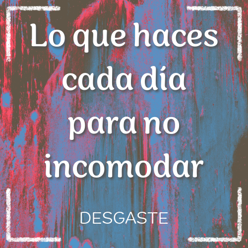 lo que haces cada día para no incomodar