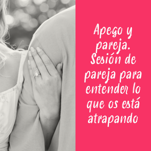 apego y pareja. sesión de pareja para entender lo que os está atrapando