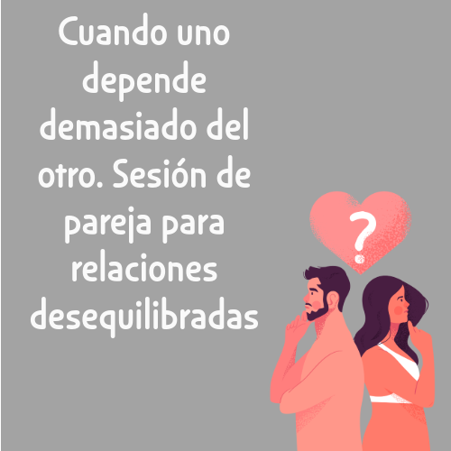cuando uno depende demasiado del otro. sesión de pareja para relaciones desequilibradas