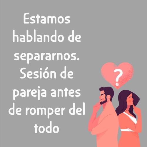 estamos hablando de separarnos. sesión de pareja antes de romper del todo