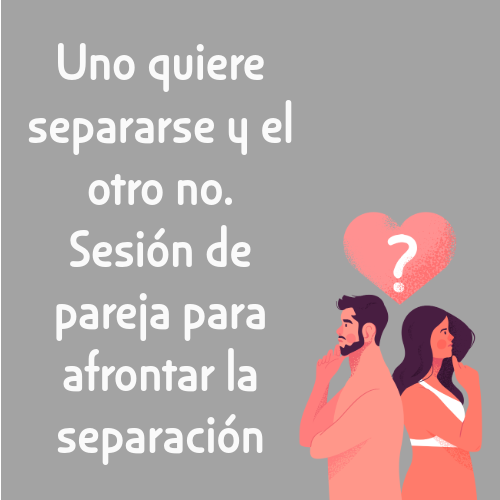 uno quiere separarse y el otro no. sesión de pareja para afrontar la separación