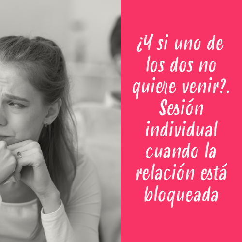 y si uno de los dos no quiere venir. sesión individual cuando la relación está bloqueada